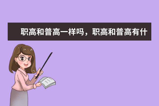 职高和普高一样吗,职高和普高有什么区别?