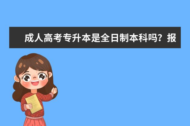成人高考专升本是全日制本科吗?报考意义?