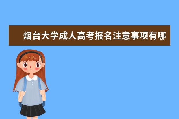 烟台大学成人高考报名注意事项有哪些？