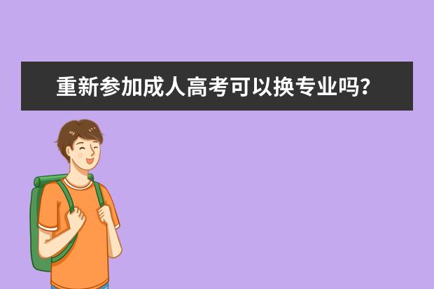 重新参加成人高考可以换专业吗?