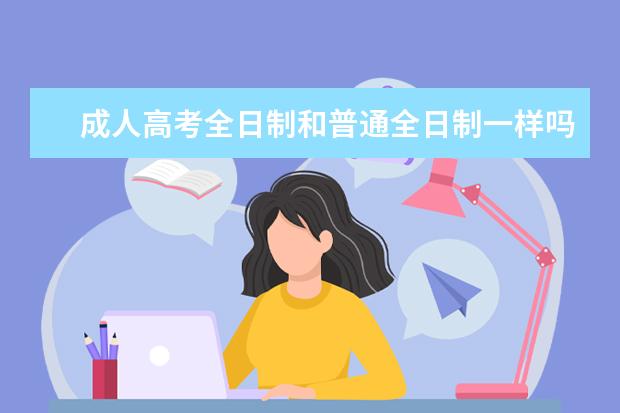 成人高考全日制和普通全日制一样吗?