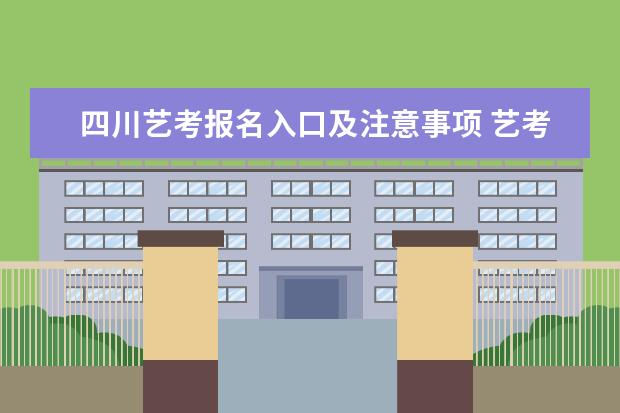 四川艺考报名入口及注意事项 艺考什么时候报名