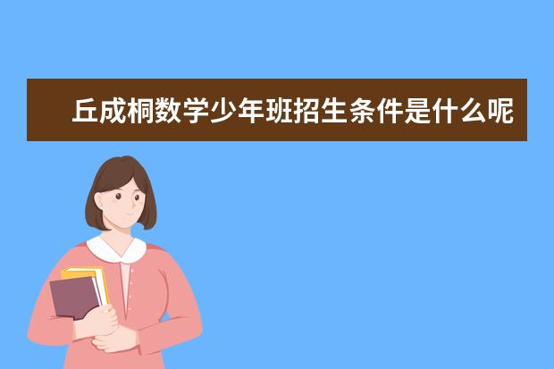 丘成桐数学少年班招生条件是什么呢？