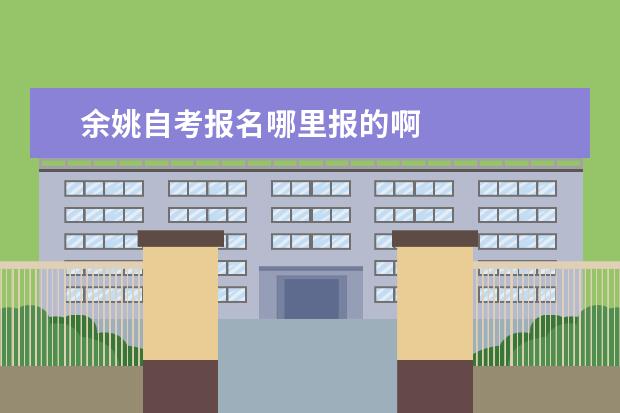 余姚自考报名哪里报的啊