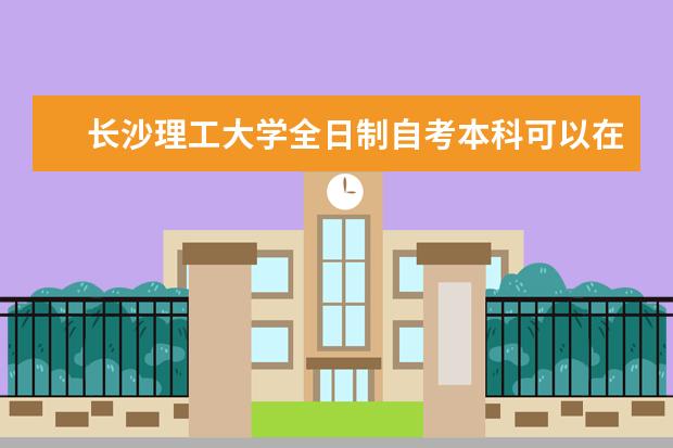 长沙理工大学全日制自考本科可以在学信网上查到吗