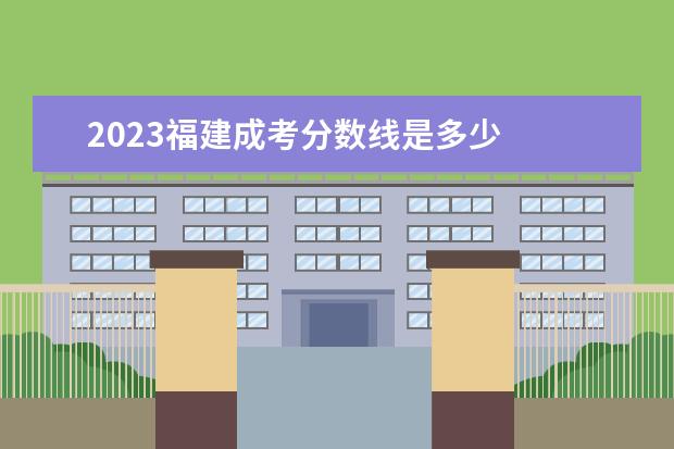 2023福建成考分数线是多少