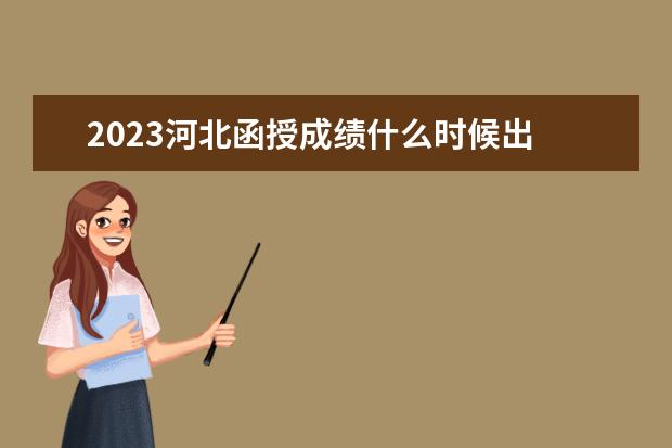 2023河北函授成绩什么时候出 几号可以查分?
