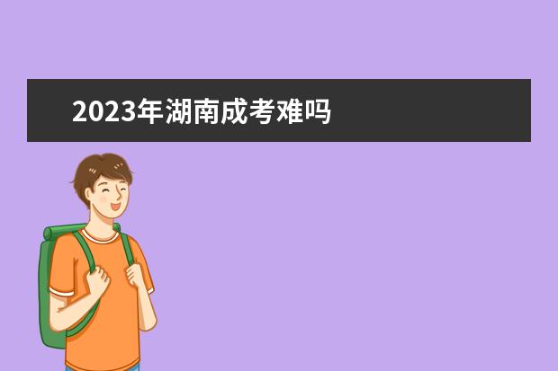 2023年湖南成考难吗