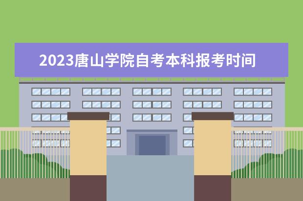 2023唐山学院自考本科报考时间是什么时候?