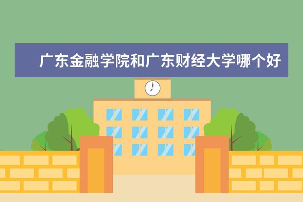 广东金融学院和广东财经大学哪个好,两者不同是什么?