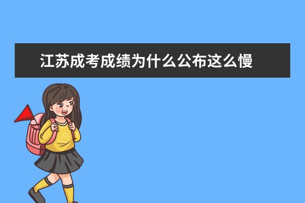 江苏成考成绩为什么公布这么慢