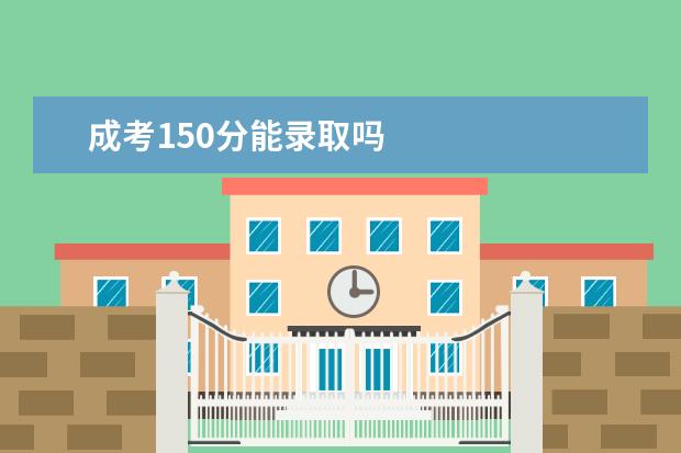 成考150分能录取吗