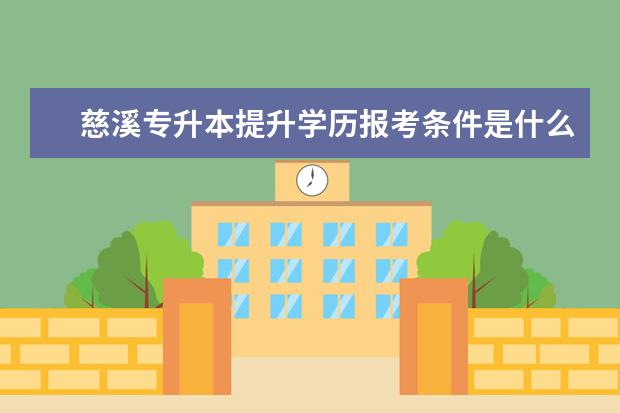 慈溪专升本提升学历报考条件是什么？