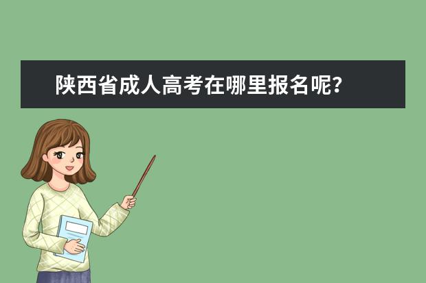 陕西省成人高考在哪里报名呢?