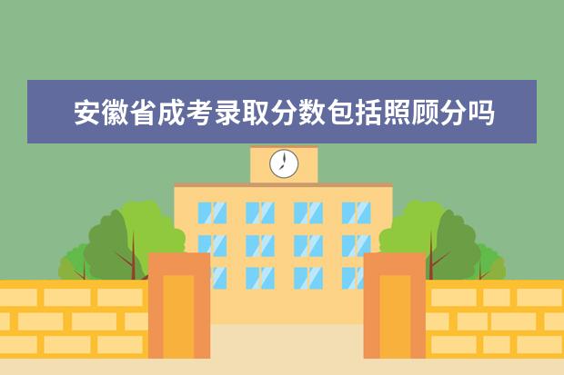 安徽省成考录取分数包括照顾分吗