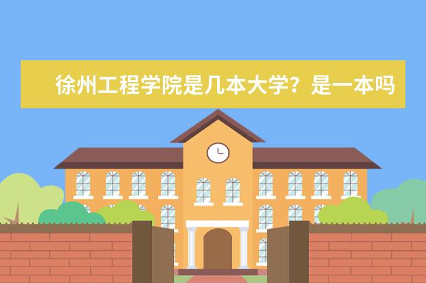 徐州工程学院是几本大学？是一本吗