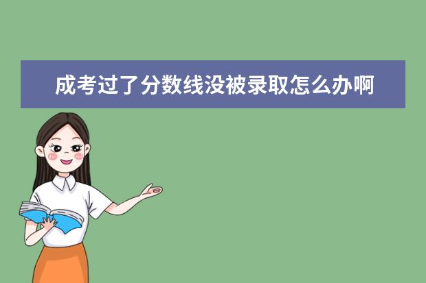 成考过了分数线没被录取怎么办啊