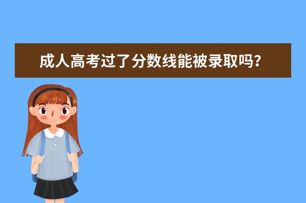 成人高考过了分数线能被录取吗?