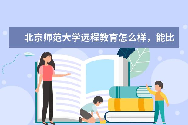 北京师范大学远程教育怎么样,能比得上成人高考吗