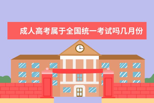 成人高考属于全国统一考试吗几月份开学?