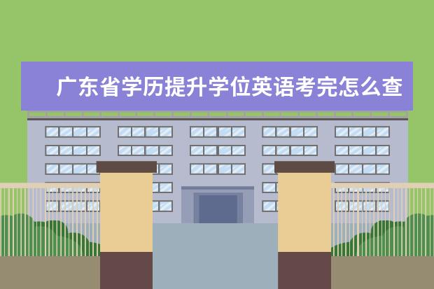 广东省学历提升学位英语考完怎么查成绩?