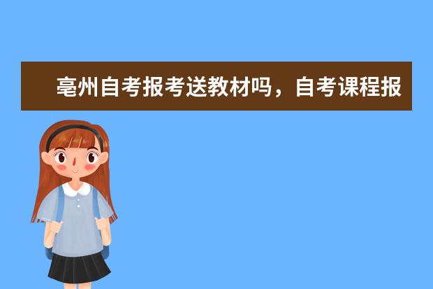 亳州自考报考送教材吗,自考课程报考相关教材怎么弄?
