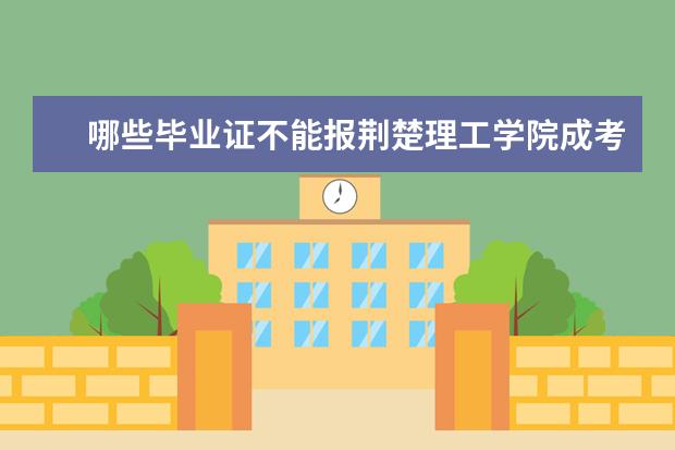 哪些毕业证不能报荆楚理工学院成考专升本？