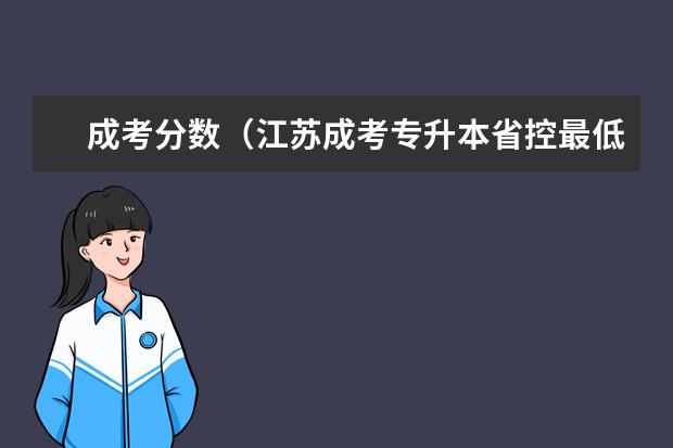 成考分数(江苏成考专升本省控最低分数线已公布?)