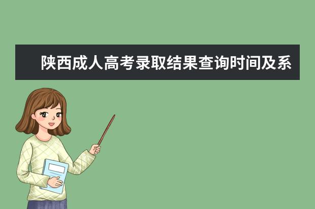 陕西成人高考录取结果查询时间及系统入口? 陕西成考录取分数线发布?