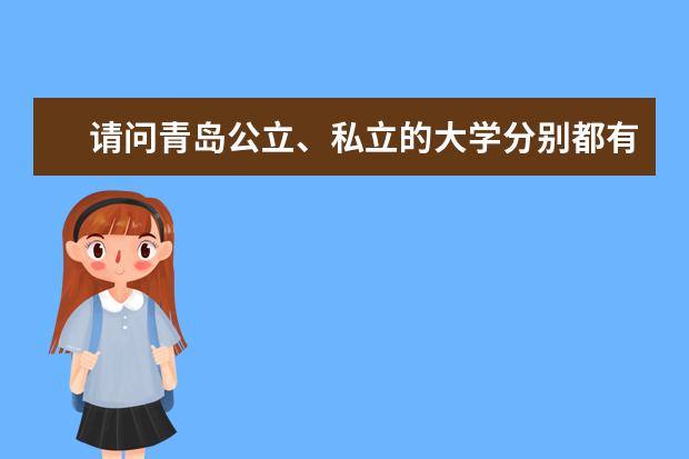 请问青岛公立、私立的大学分别都有哪些?我很想知道青岛公立、私立的
