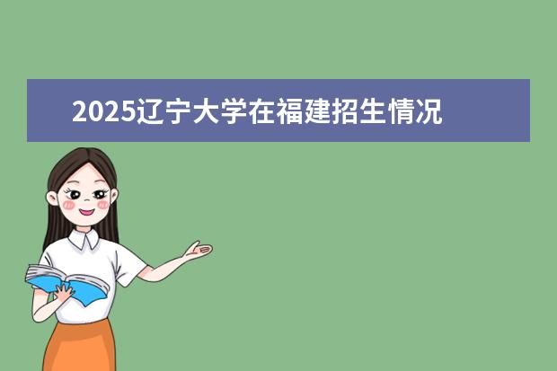 2025辽宁大学在福建招生情况