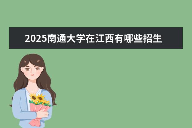 2025南通大学在江西有哪些招生专业（南通大学学费）