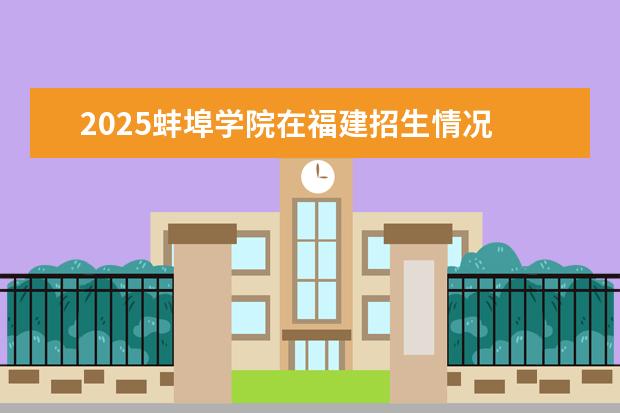 2025蚌埠学院在福建招生情况