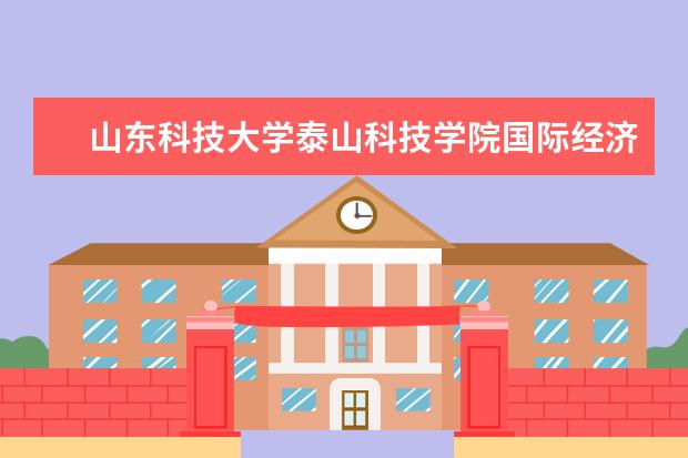 <a target="_blank" href="/academydetailr/2566.html" title="山东科技大学泰山科技学院">山东科技大学泰山科技学院</a>国际经济与贸易多少分能上？
