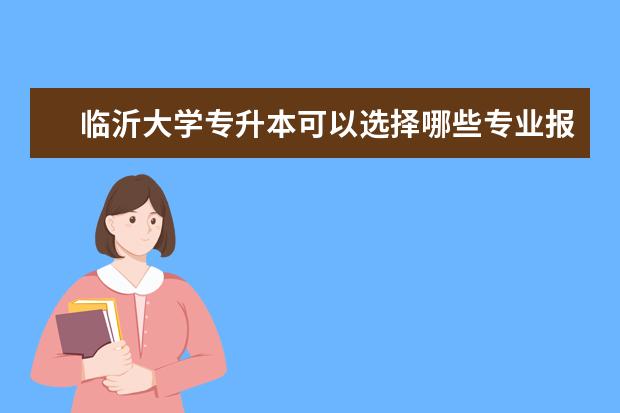 临沂大学专升本可以选择哪些专业报考?