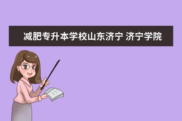 减肥专升本学校山东济宁 济宁学院专升本学费