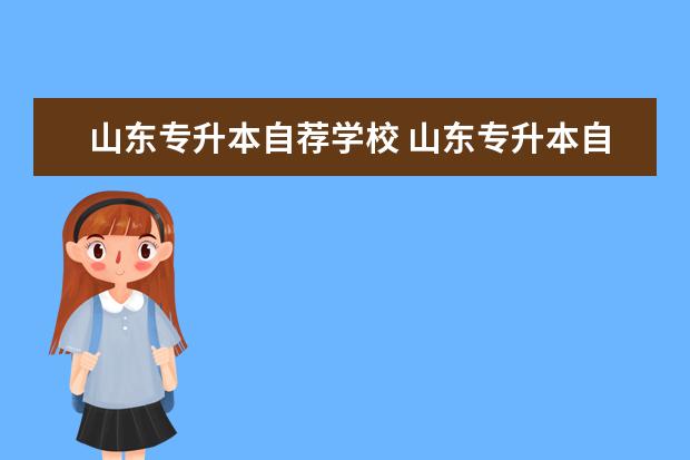 山东专升本自荐学校 山东专升本自荐好考的学校