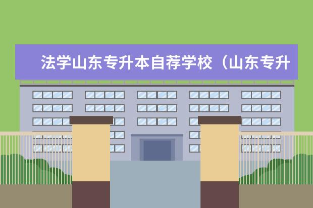 法学山东专升本自荐学校（山东专升本法学专业可报考学校以及学院介绍）