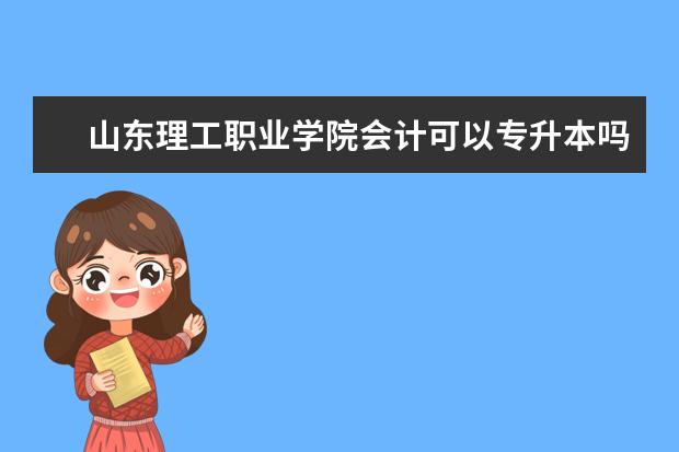山东理工职业学院会计可以专升本吗