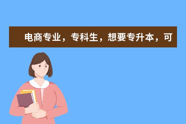 电商专业,专科生,想要专升本,可以考哪些专业