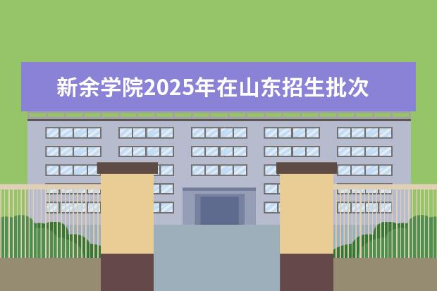 新余学院2025年在山东招生批次及专业参考(2026参考)